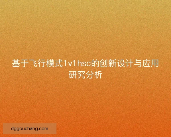 基于飞行模式1v1hsc的创新设计与应用研究分析